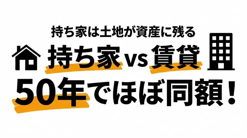 持ち家vs賃貸、50年で比較！総コスト・資産価値・選び方を徹底解説