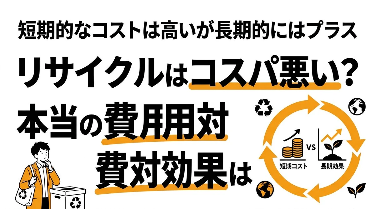 リサイクルはコスパ悪い？本当の費用対効果と経済効果を数字で検証