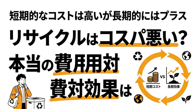 リサイクルはコスパ悪い？本当の費用対効果と経済効果を数字で検証