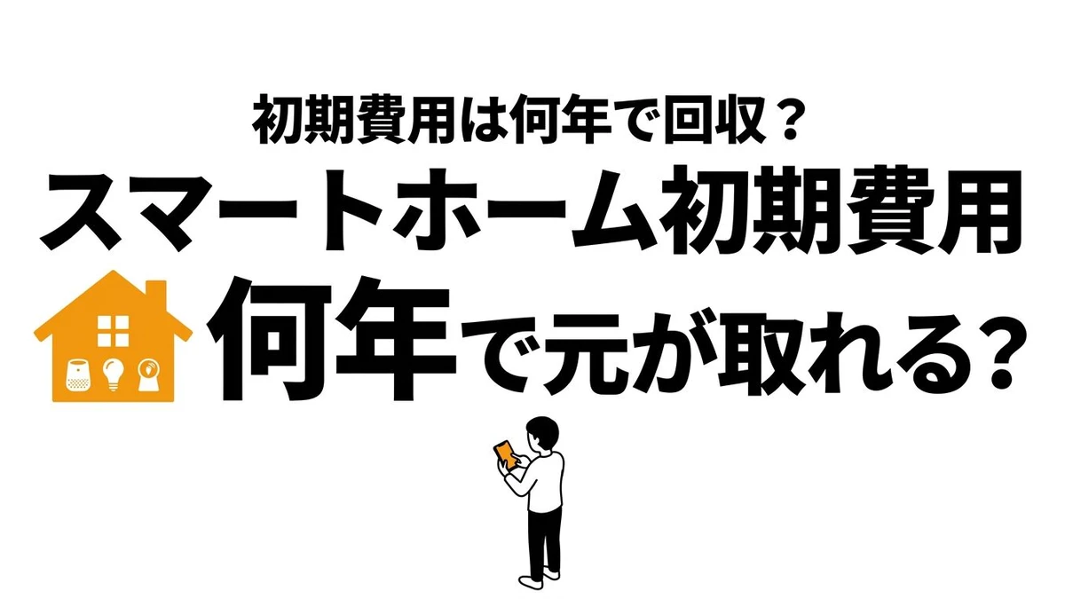 スマートホームの初期費用は回収できる？導入額と元が取れる条件を整理